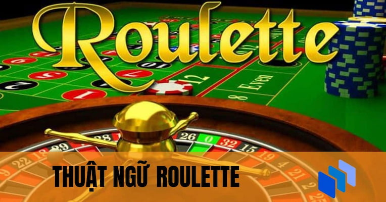 Giải mã một số thuật ngữ trong trò chơi Roulette 