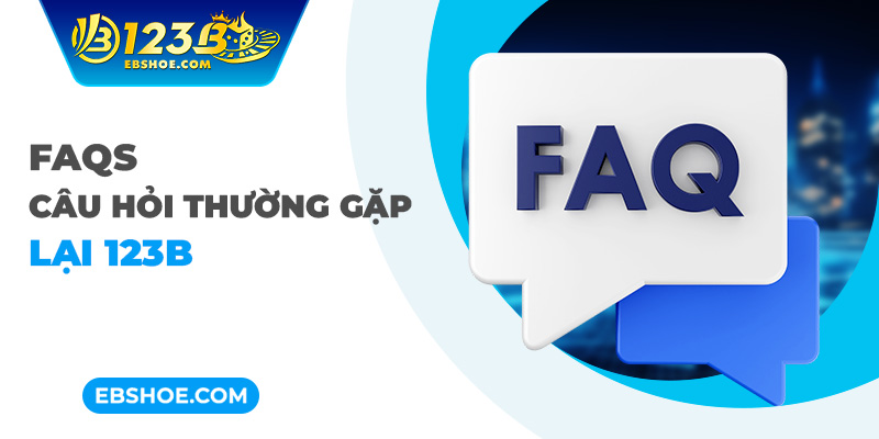 FAQs - câu hỏi thường gặp tại 123B